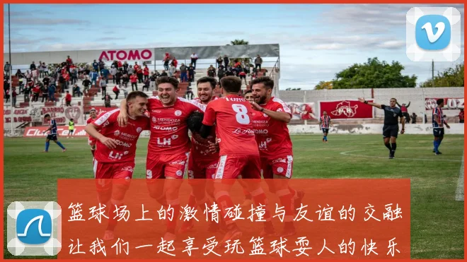 篮球场上的激情碰撞与友谊的交融让我们一起享受玩篮球耍人的快乐时光