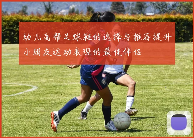 幼儿高帮足球鞋的选择与推荐提升小朋友运动表现的最佳伴侣
