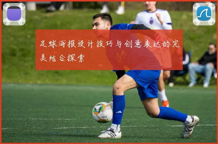 足球海报设计技巧与创意表达的完美结合探索